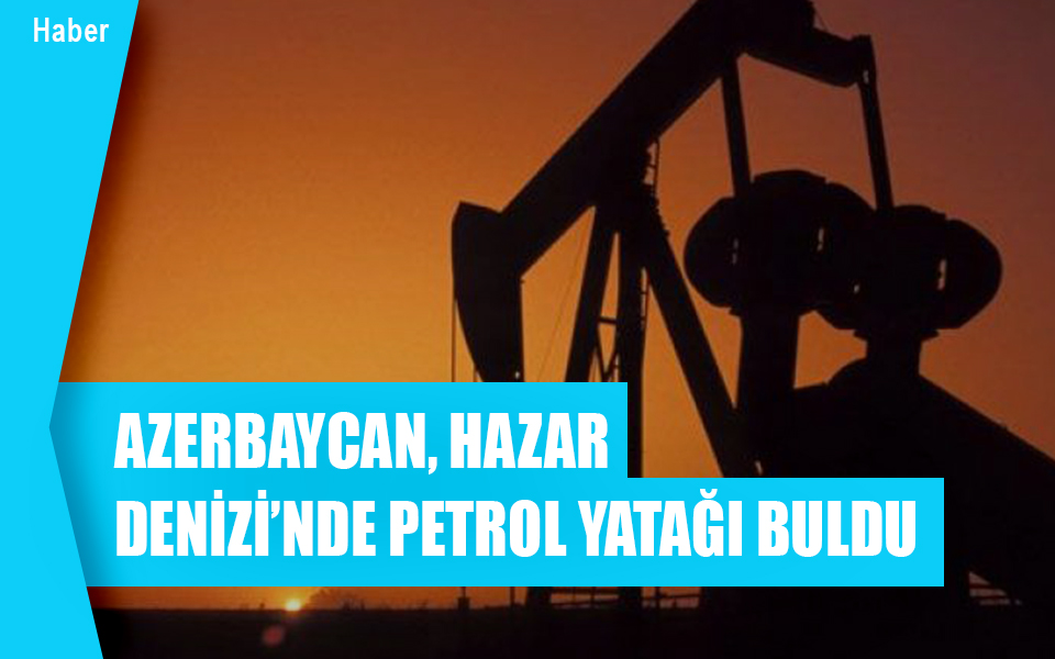 223854Azerbaycan Hazar Denizi’nde petrol yatağı buldu.jpg